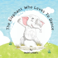 The Elephant Who Loves To Dance: A Story About Animals And Emotions B0BBQDKLMG Book Cover