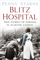 Blitz Hospital: True Stories of Nursing in Wartime London 0750982497 Book Cover