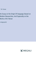 An Essay on the Origin Of language; Based on Modern Researches, And Especially on the Works of M. Renan: in large print 3387084676 Book Cover