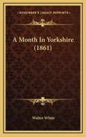 A Month in Yorkshire 1512388653 Book Cover