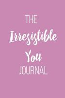 The Irresistible You Journal: Create an irresistible life you can't resist! 1727705076 Book Cover