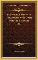 La Mente Di Francesco Guicciardini Nelle Opere Politiche E Storiche (1897) 1167689437 Book Cover