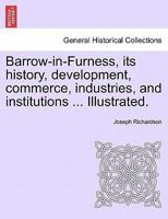 Barrow-in-Furness, its history, development, commerce, industries, and institutions ... Illustrated. 1241247943 Book Cover