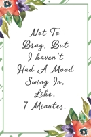 Not to brag, but I haven't had a mood swing in, like, 7 minutes.: Funny Sarcastic Office Gag Gifts For Coworkers Birthday, Christmas Holiday Gift, Secret Santa idea green floral cover 1691071811 Book Cover