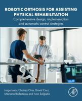 Robotic Orthosis for Assisting Physical Rehabilitation: Comprehensive Design, Implementation and Automatic Control Strategies 0443154686 Book Cover