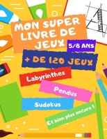 Mon Super Livre de Jeux: De 5 à 8 ans - Grand Format - Plus de 120 Jeux - Sudokus, Labyrinthes, Pendus, Morpions et bien plus encore ! B088N45LJ8 Book Cover