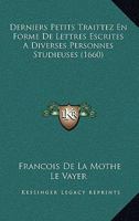 Derniers Petits Traittez En Forme De Lettres Escrites A Diverses Personnes Studieuses (1660) 1104729512 Book Cover