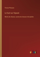 Le fusil sur l'épaule: Récits de chasse, cuisine de chasse et de pêche 3385014360 Book Cover