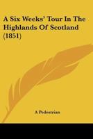 A Six Weeks' Tour In The Highlands Of Scotland 1104600773 Book Cover
