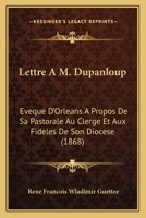 Lettre A M. Dupanloup: Eveque D'Orleans a Propos de Sa Pastorale Au Clerge Et Aux Fideles de Son Diocese (1868) 1160743622 Book Cover