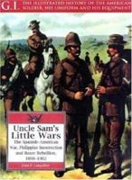 Uncle Sam's Little Wars: The Spanish-American War, Philippine Insurrection, and Boxer Rebellion, 1898-1902 (G.I. Series) 1853673579 Book Cover