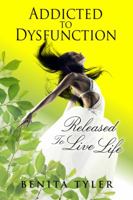 Addicted to Dysfunction: Released to Live Life Out Loud 0985696419 Book Cover