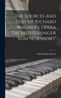 The Sources and Text of Richard Wagner's Opera Die Meistersinger Von Nürnberg 1016677952 Book Cover