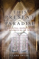 This Present Paradise: A Spiritual Journey with St. Elizabeth of the Trinity 1644132877 Book Cover