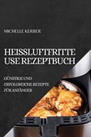 Heißluftfritteuse Rezeptbuch 2022: Günstige Und Erfolgreiche Rezepte Für Anfänger 1804505188 Book Cover