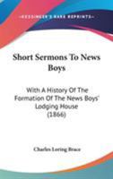 Short Sermons to News Boys: With a History of the Formation of the News Boys' Lodging House 1164890913 Book Cover
