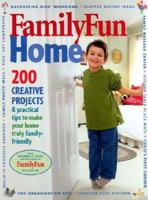 Familyfun Home: 200 Creative Projects & Practical Tips To Make Your Home Truly Family-Friendly 0786853999 Book Cover
