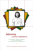 Reframing Latin America: A Cultural Theory Reading of the Nineteenth and Twentieth Centuries 0292717504 Book Cover