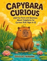 Why Do Capybaras Let Birds Sit On Them?: 150 Fun Facts and Questions About the World's Biggest Rodent for Curious Kids Ages 6-12 (Curious Kids Animal Files) B0HDDC6PBD Book Cover
