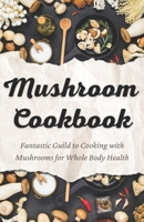 Mushroom Cookbook: Fantastic Guild to Cooking with Mushrooms for Whole Body Health B0BKRYNT2M Book Cover