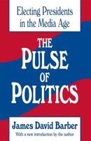 The Pulse of Politics: Electing Presidents in the Media Age 1560005890 Book Cover