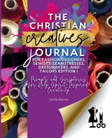 Christian Creatives Journal © for Fashion Designers, Sewists, Seamstresses, Dressmakers, and Tailors Edition 1: Prompts and Scriptures for Holy Spirit-Inspired Creativity : (Inspirational Journal Gift 195719040X Book Cover
