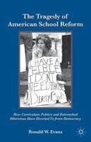 The Tragedy of American School Reform: How Curriculum Politics and Entrenched Dilemmas Have Diverted Us from Democracy 1349290831 Book Cover