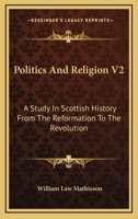 Politics And Religion V2: A Study In Scottish History From The Reformation To The Revolution 1163113409 Book Cover