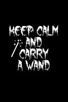Keep Calm And Carry A Wand: A5 (Handtaschenformat) Kariertes Notizbuch oder Halloween Journal - Tagebuch Geschenkidee oder Witziges Weihnachtsgeschenk ... für Männer und Frauen (German Edition) 170003474X Book Cover
