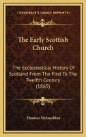 The Early Scottish Church: The Ecclesiastical History of Scotland from the First to the Twelfth Century 1021346225 Book Cover