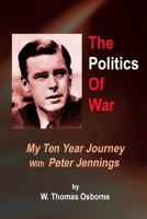 The Politics of War: My Ten Year Journey with Peter Jennings B095GSG5XQ Book Cover
