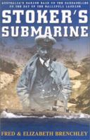 Stoker's Submarine: Australiaªs Daring Raid on the Dardenelles on the Day of the Gallipoli Landing 073226703X Book Cover