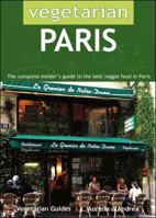 Vegetarian Paris: The Complete Insider's Guide to the Best Veggie Food in Paris 1902259181 Book Cover