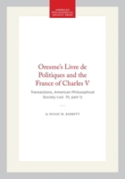 Oresme's Livre De Politiques and the France of Charles V (Transactions of the American Philosophical Society) 0871697513 Book Cover