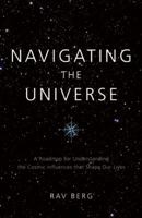 Navigating the Universe: A roadmap for understanding the cosmic influences that shape our lives 1571897399 Book Cover