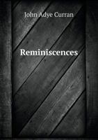 Reminiscences of John Adye Curran, k.c., late county court judge and chairman of quarter sessions; 1016790635 Book Cover