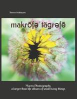 makrōfəˈtäɡrəfē | macro photography: a larger than life album of small living things 1728965667 Book Cover