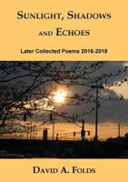 Sunlight, Shadows and Echoes: Later Collected Poems 2016-2018 1595946365 Book Cover