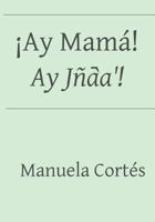 ¡Ay Mamá! / Ay Jña᷆á! 1794469567 Book Cover