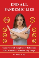 End All Pandemic Lies: Cure Feverish Respiratory Infections Fast at Home—Without Any Drugs 1889148113 Book Cover