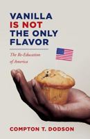 Vanilla Is Not the Only Flavor: The Re-Education of America 1979173281 Book Cover