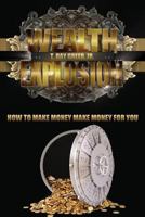 Wealth Explosion: How to Make Money Make Money for You! 1975999517 Book Cover