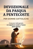 Devozionale Da Pasqua A Pentecoste Per Donne Cattoliche: Crescere nella grazia dal sepolcro vuoto al fuoco dello Spirito (Italian Edition) B0GTQG7ZX1 Book Cover