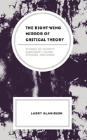 The Right-Wing Mirror of Critical Theory: Studies of Schmitt, Oakeshott, Hayek, Strauss, and Rand 1666929638 Book Cover