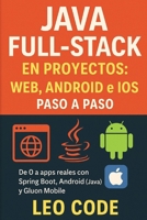 Java Full-Stack en Proyectos: Web, Android e iOS paso a paso: De 0 a apps reales con Spring Boot, Android (Java) y Gluon Mobile B0FSKTL1YZ Book Cover