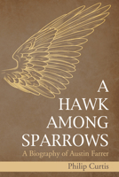 A Hawk Among Sparrows: A Biography of Austin Farrar 1625648502 Book Cover