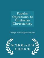 Popular Objections to Unitarian Christianity: Considered and Answered in Seven Discourses 1016540280 Book Cover