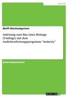 Anleitung zum Bau eines Beitrags (Umfrage) mit dem Audiobearbeitungsprogramm "Audacity" 3656487928 Book Cover
