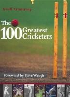 The 100 Greatest Cricketers 1741104394 Book Cover