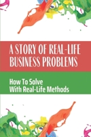 A Story Of Real-Life Business Problems: How To Solve With Real-Life Methods: Saving A Company B09BLFV8G6 Book Cover